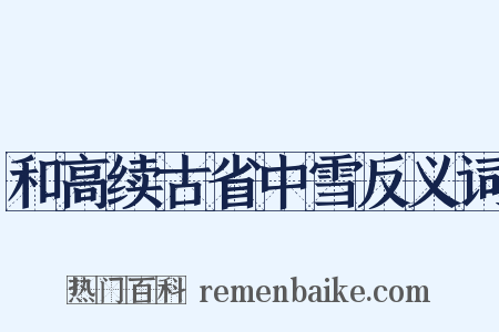和高续古省中雪反义词是什么意思的图片